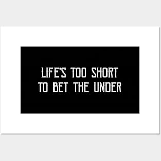 Life'S Too Short To Bet The Under Posters and Art